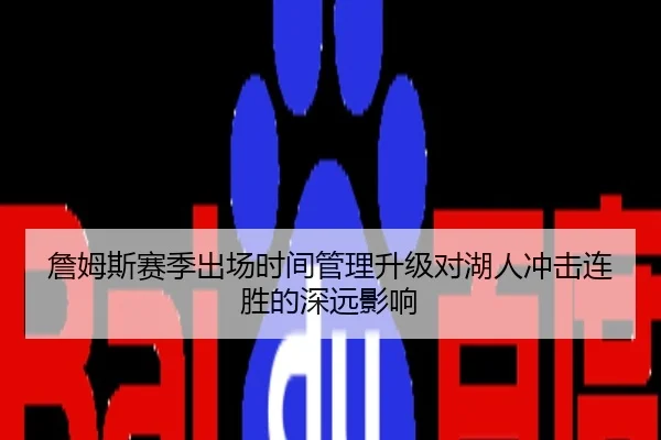 詹姆斯赛季出场时间管理升级对湖人冲击连胜的深远影响